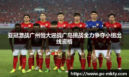 亚冠激战广州恒大迎战广岛挑战全力争夺小组出线资格